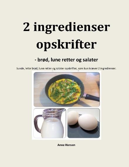 Cover for Anne Hansen · 2 ingredienser opskrifter - brød, lune retter og salater (Taschenbuch) (2022)