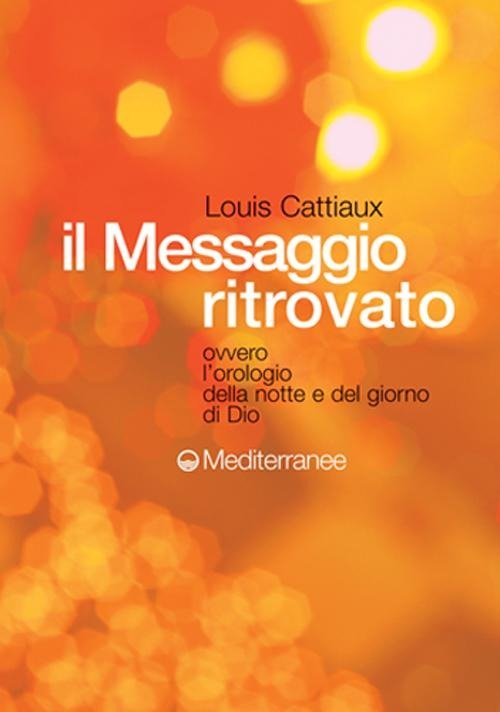 Cover for Louis Cattiaux · Il Messaggio Ritrovato. L'orologio Della Notte E Del Giorno Di Dio (Book)