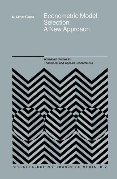 Cover for Antonio Aznar Grasa · Econometric Model Selection: A New Approach - Advanced Studies in Theoretical and Applied Econometrics (Taschenbuch) [Softcover reprint of hardcover 1st ed. 1989 edition] (2010)