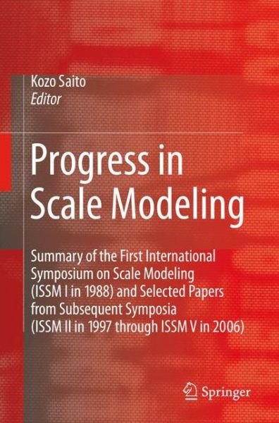 Cover for Kozo Saito · Progress in Scale Modeling: Summary of the First International Symposium on Scale Modeling (ISSM I in 1988) and Selected Papers from Subsequent Symposia (ISSM II in 1997 through ISSM V in 2006) (Pocketbok) [Softcover reprint of hardcover 1st ed. 2008 edition] (2010)