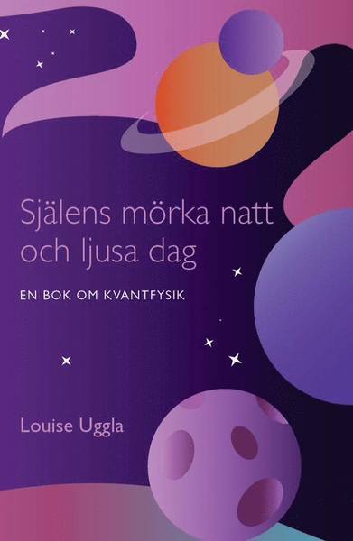 Louise Uggla · Själens mörka natt och ljusa dag  : en bok om kvantfysik (Book) (2019)