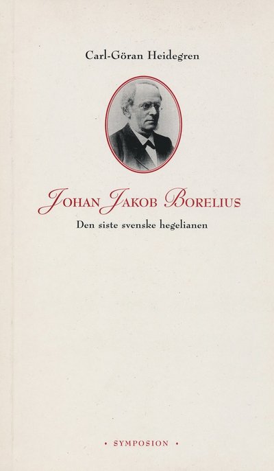 Cover for Carl-Göran Heidegren · Symposion bibliotek: Johan Jakob Borelius : den siste svenske hegelianen (Book) (1995)