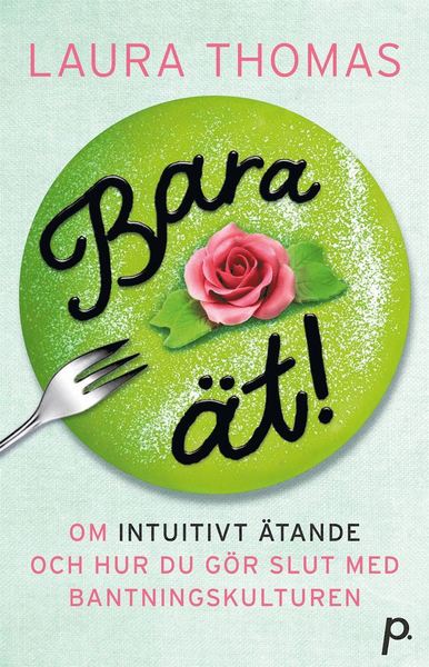 Bara ät! : om intuitivt ätande & hur du gör slut med bantningskulturen - Laura Thomas - Książki - Printz - 9789177712510 - 14 stycznia 2020