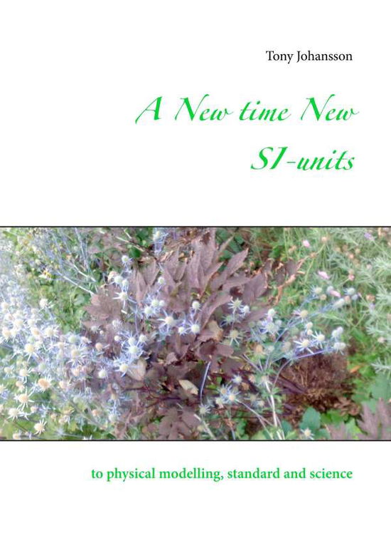 Cover for Tony Johansson · A New time New SI-units : to physical modelling, standard and science (Hardcover Book) (2019)