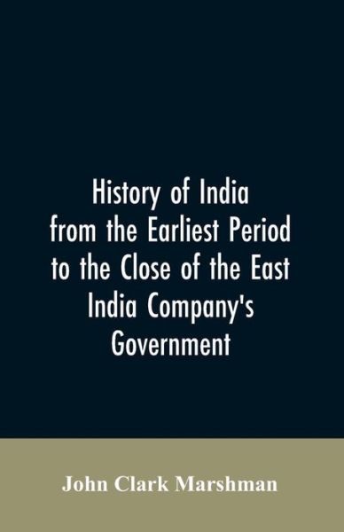 Cover for John Clark Marshman · History of India from the earliest period to the close of the East India Company's government (Paperback Bog) (2019)
