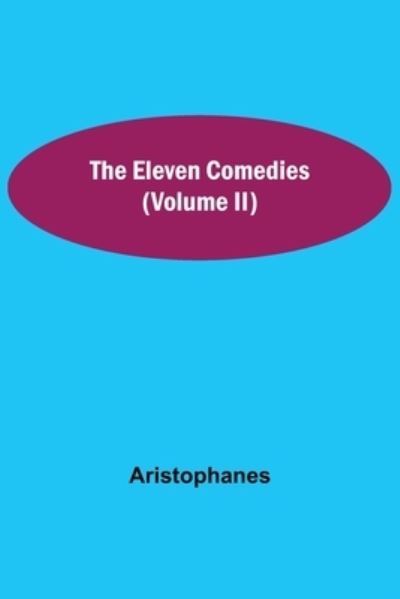 The Eleven Comedies (Volume II) - Aristophanes - Kirjat - Alpha Edition - 9789354597510 - tiistai 8. kesäkuuta 2021