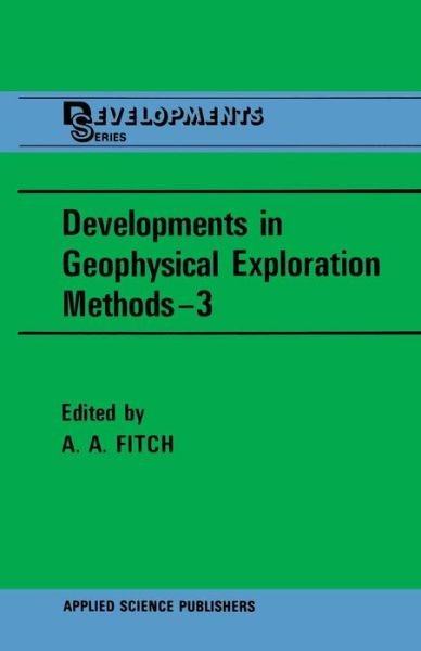 Developments in Geophysical Exploration Methods-3 - A a Fitch - Libros - Springer - 9789400973510 - 12 de octubre de 2011