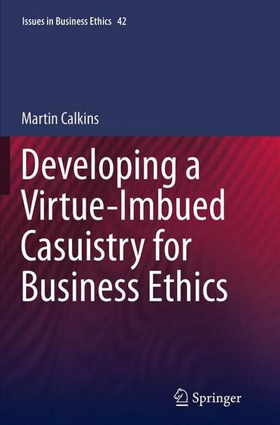 Martin Calkins · Developing a Virtue-Imbued Casuistry for Business Ethics - Issues in Business Ethics (Pocketbok) [Softcover reprint of the original 1st ed. 2014 edition] (2016)