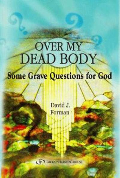 Over My Dead Body: Some Grave Questions for God - Rabbi David Forman - Books - Gefen Publishing House - 9789652293510 - November 1, 2022