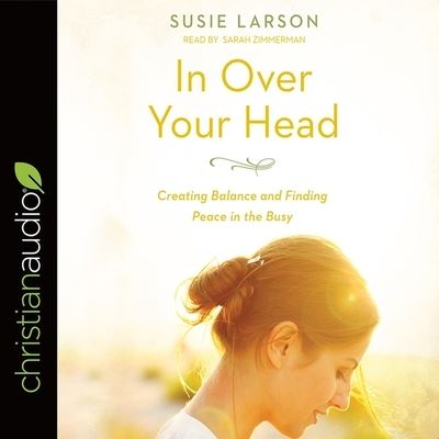 In Over Your Head - Susie Larson - Música - Christianaudio - 9798200476510 - 6 de março de 2018