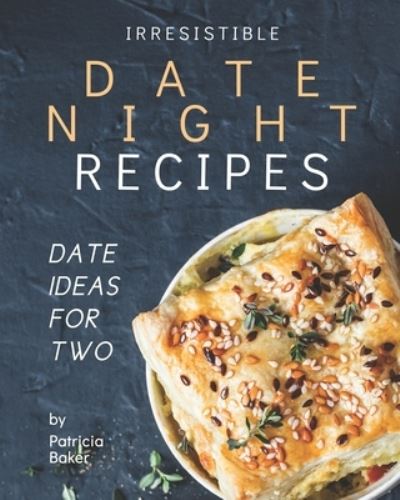 Cover for Patricia Baker · Irresistible Date Night Recipes (Paperback Book) (2020)