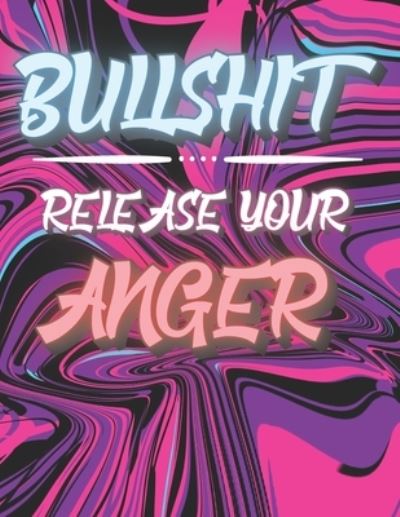 Bullshit - Release Your Anger: Adult Swear Words Cuss Coloring Book, Stress Relief and Relaxation for Women and Men - Pio - Books - Independently published - 9798580815510 - December 13, 2020