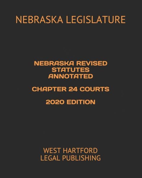 Cover for Nebraska Legislature · Nebraska Revised Statutes Annotated Chapter 24 Courts 2020 Edition (Paperback Book) (2020)