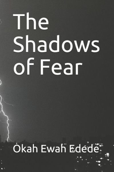 The Shadows of Fear - Okah Ewah Edede - Books - Independently Published - 9798644418510 - May 9, 2020