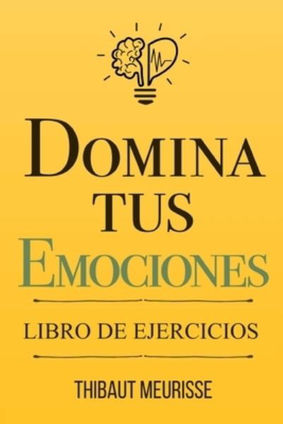 Domina Tus Emociones - Thibaut Meurisse - Kirjat - Independently Published - 9798650220510 - perjantai 12. kesäkuuta 2020