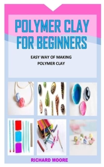 Cover for Richard Moore · Polymer Clay for Beginners (Paperback Book) (2021)