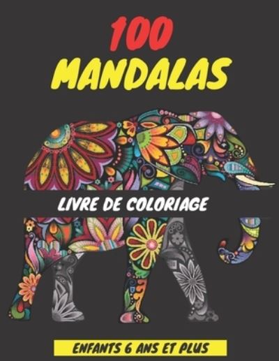 Cover for Univers Mandalas · 100 Mandalas Livre de Coloriage Enfants 6 ANS Et Plus: Livre a Colorier - 100 Mandalas - Soulager les dessins d'animaux . Livre de coloriage pour enfant 6 ans et plus avec animaux mandala ..elephants, hiboux, chevaux, chiens, chats.. (Paperback Book) (2021)