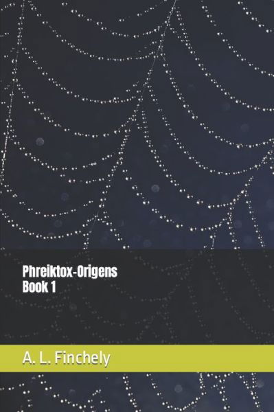 Phreiktox-Origens - Phriektox - A L Finchely - Books - Independently Published - 9798832419510 - May 27, 2022