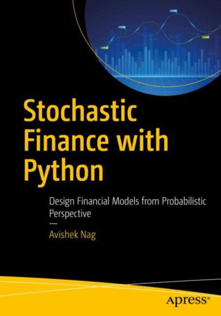 Stochastic Finance with Python: Design Financial Models from Probabilistic Perspective - Avishek Nag - Bøger - Springer-Verlag Berlin and Heidelberg Gm - 9798868810510 - 9. januar 2025