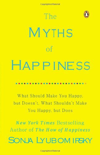 The Myths of Happiness: What Should Make You Happy, but Doesn't, What Shouldn't Make You Happy, but Does - Sonja Lyubomirsky - Livros - Penguin Publishing Group - 9780143124511 - 28 de janeiro de 2014