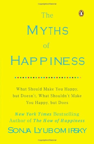 Cover for Sonja Lyubomirsky · The Myths of Happiness: What Should Make You Happy, but Doesn't, What Shouldn't Make You Happy, but Does (Paperback Book) (2014)