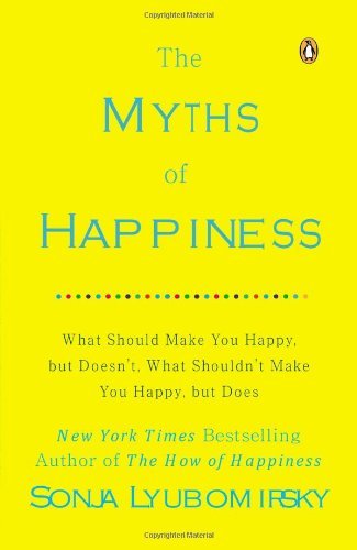 Cover for Sonja Lyubomirsky · The Myths of Happiness: What Should Make You Happy, but Doesn't, What Shouldn't Make You Happy, but Does (Taschenbuch) (2014)