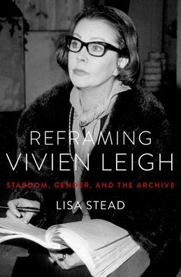 Cover for Stead, Lisa (Lecturer in Film Studies, Lecturer in Film Studies, University of Exeter) · Reframing Vivien Leigh: Stardom, Gender, and the Archive (Paperback Book) (2021)