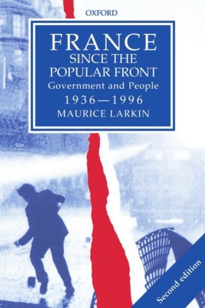 Cover for Larkin, Maurice (Richard Pares Professor of History, Richard Pares Professor of History, University of Edinburgh) · France since The Popular Front: Government and People 1936-1996 (Paperback Book) [2 Revised edition] (1997)