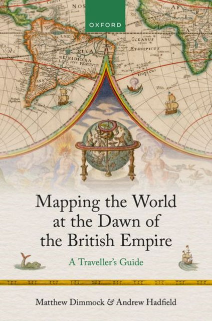 Cover for Dimmock, Matthew (Professor of Early Modern Studies, University of Sussex) · Mapping the World at the Dawn of the British Empire: A Traveller's Guide (Hardcover Book) (2025)