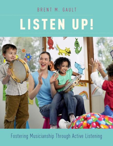 Cover for Gault, Brent M. (Associate Professor of Music Education, Associate Professor of Music Education, Jacobs School of Music - Indiana University) · Listen Up!: Fostering Musicianship Through Active Listening (Paperback Book) (2016)