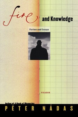 Fire and Knowledge: Fiction and Essays - Péter Nádas - Books - Picador - 9780312427511 - July 22, 2008