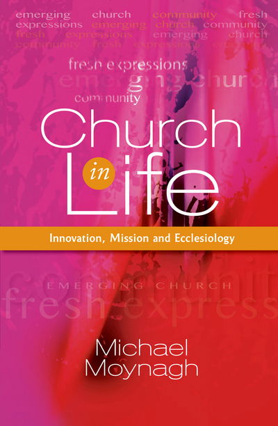 Church in Life: Innovation, Mission and Ecclesiology - Michael Moynagh - Books - SCM Press - 9780334054511 - July 27, 2017