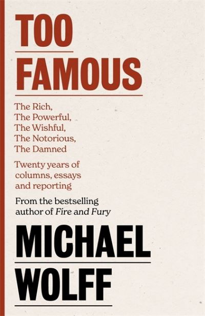 Cover for Michael Wolff · Too Famous: The Rich, The Powerful, The Wishful, The Damned, The Notorious - Twenty Years of Columns, Essays and Reporting (Paperback Bog) (2021)