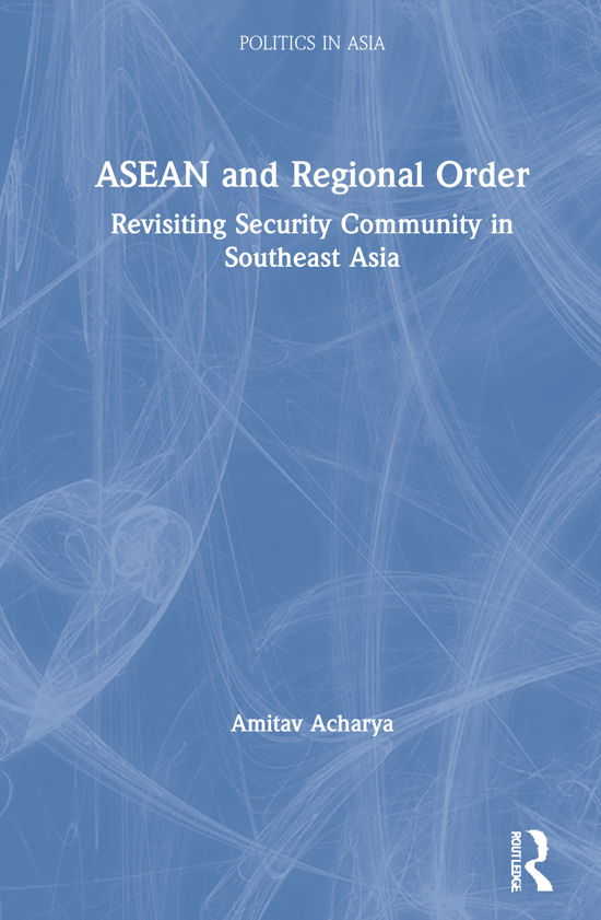 Cover for Amitav Acharya · ASEAN and Regional Order: Revisiting Security Community in Southeast Asia - Politics in Asia (Gebundenes Buch) (2021)