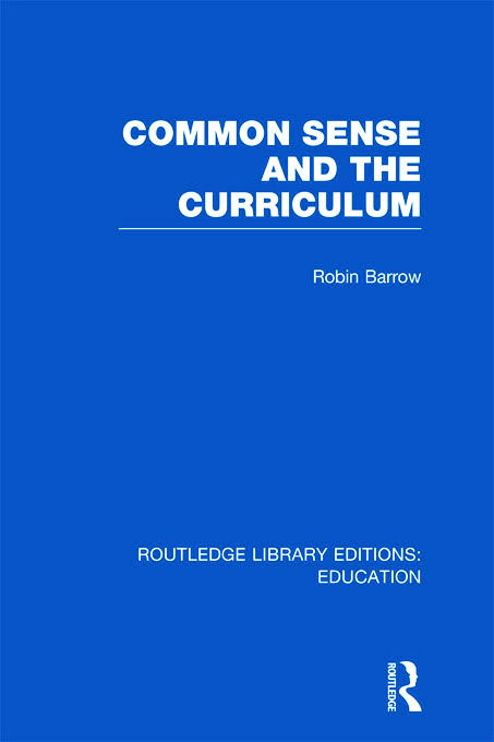 Cover for Barrow, Robin (Simon Fraser University, British Columbia, Canada) · Common Sense and the Curriculum - Routledge Library Editions: Education (Hardcover Book) (2011)