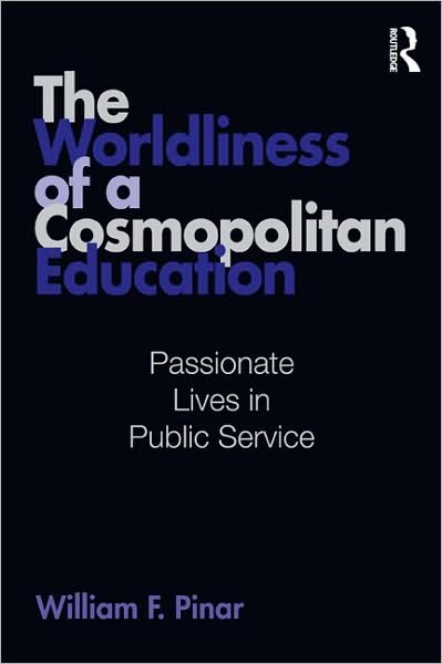 Cover for William F. Pinar · The Worldliness of a Cosmopolitan Education: Passionate Lives in Public Service - Studies in Curriculum Theory Series (Paperback Book) (2009)