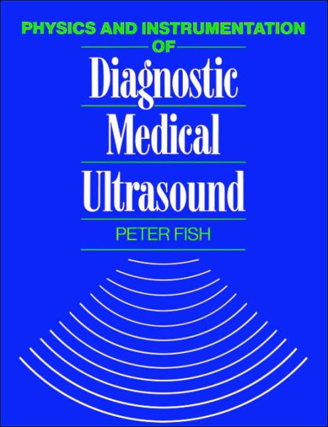 Cover for Fish, Peter (University of Wales-Bangor, School of Electronic Engineering Science and Gwyneldd and Clwyd Health Authorities, Department of Medical Physics) · Physics and Instrumentation of Diagnostic Medical Ultrasound (Paperback Book) (1990)