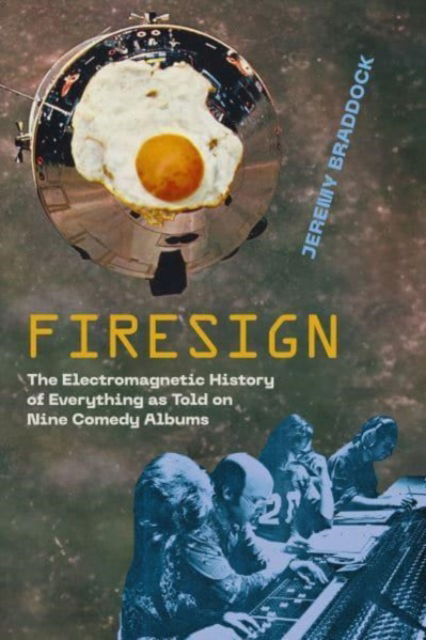 Jeremy Braddock · Firesign: The Electromagnetic History of Everything as Told on Nine Comedy Albums (Hardcover Book) (2024)