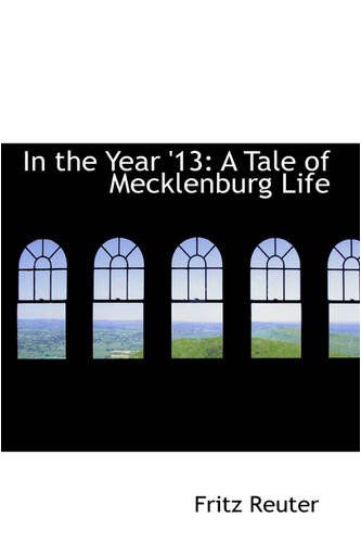 In the Year '13: a Tale of Mecklenburg Life - Fritz Reuter - Kirjat - BiblioLife - 9780559730511 - tiistai 9. joulukuuta 2008