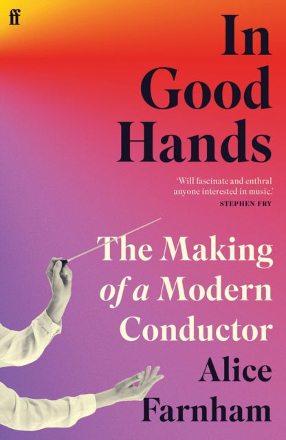 In Good Hands: The Making of a Modern Conductor - Alice Farnham - Livros - Faber & Faber - 9780571370511 - 4 de abril de 2024