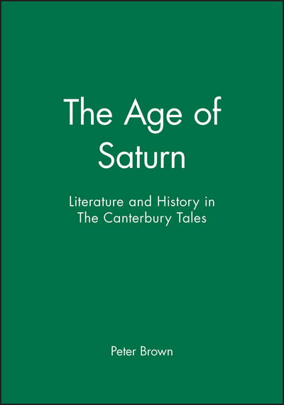 Cover for Peter Brown · The Age of Saturn: Literature and History in The Canterbury Tales (Hardcover Book) (1991)