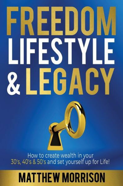 Freedom, Lifestyle & Legacy: How to create wealth in your 30's, 40's, & 50's and set yourself up for Life! - Matthew Morrison - Livros - Morrisons Wealth Advisory Pty Ltd - 9780648588511 - 30 de agosto de 2019