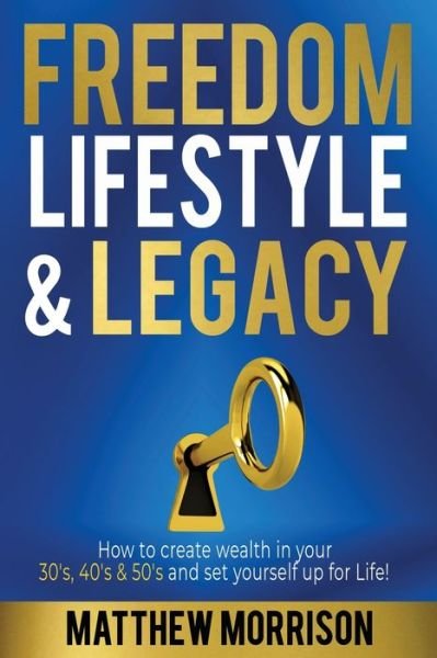 Cover for Matthew Morrison · Freedom, Lifestyle &amp; Legacy: How to create wealth in your 30's, 40's, &amp; 50's and set yourself up for Life! (Paperback Book) (2019)