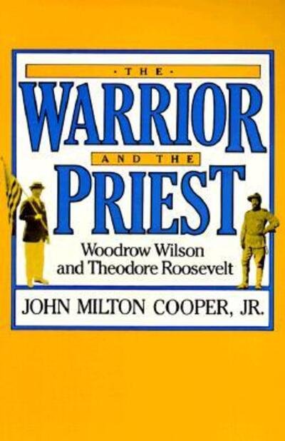 Cover for Cooper, John Milton, Jr. · The Warrior and the Priest: Woodrow Wilson and Theodore Roosevelt (Paperback Bog) (1985)