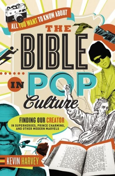 Cover for Kevin Harvey · All You Want to Know About the Bible in Pop Culture: Finding Our Creator in Superheroes, Prince Charming, and Other Modern Marvels (Paperback Book) (2015)