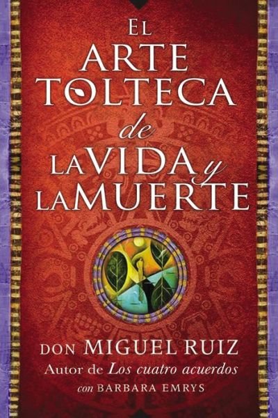 Cover for Miguel Ruiz · El arte Tolteca de la vida y la muerte (Buch) (2015)