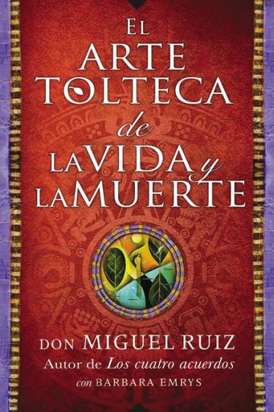 El arte Tolteca de la vida y la muerte - Miguel Ruiz - Books - HarperCollins Español - 9780718076511 - October 27, 2015