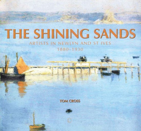 Cover for Tom Cross · The Shining Sands: Artists in Newlyn and St Ives 1880-1930 (Paperback Book) (2017)