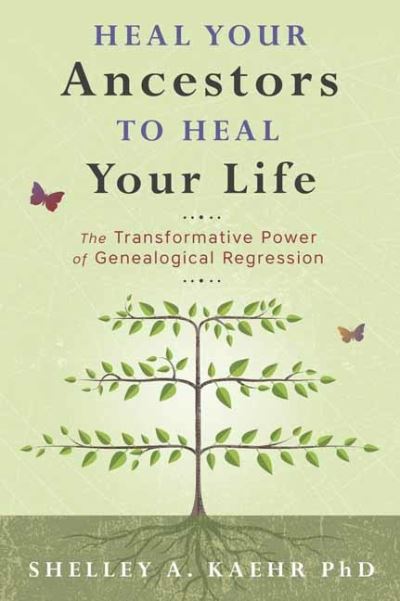 Cover for Shelley Kaehr · Heal Your Ancestors to Heal Your Life: The Transformative Power of Genealogical Regression (Paperback Book) (2021)