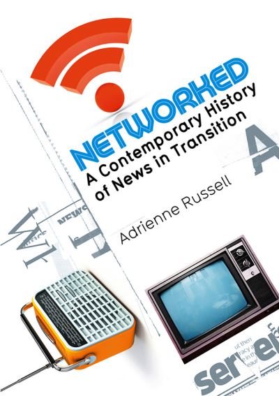 Cover for Russell, Adrienne (University of Denver) · Networked: A Contemporary History of News in Transition (Hardcover Book) (2011)